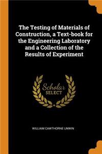 The Testing of Materials of Construction, a Text-book for the Engineering Laboratory and a Collection of the Results of Experiment