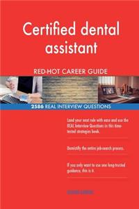 Certified dental assistant RED-HOT Career Guide; 2586 REAL Interview Questions