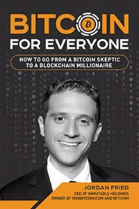 Bitcoin For Everyone: How To Go From A Bitcoin Skeptic To A Blockchain Millionaire