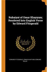 Rubaiyat of Omar Khayyam; Rendered Into English Verse by Edward Fitzgerald