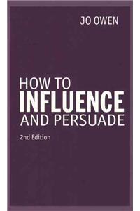 How to Influence and Persuade 2nd edn