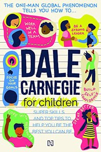 Dale Carnegie For Children: Super Skills and Top Tips to Help You Be the Best You Can Be