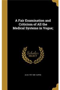 A Fair Examination and Criticism of All the Medical Systems in Vogue;