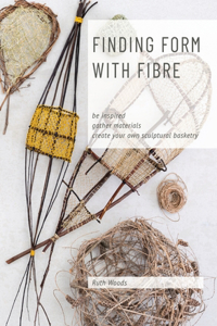 Find Form with Fibre, Be inspired, gather materials and create your own sculptural basketry