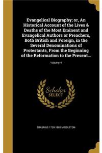 Evangelical Biography; or, An Historical Account of the Lives & Deaths of the Most Eminent and Evangelical Authors or Preachers, Both British and Foreign, in the Several Denominations of Protestants, From the Beginning of the Reformation to the Pre