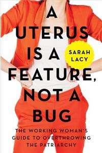 A Uterus Is a Feature, Not a Bug