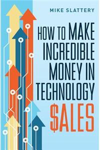 How to Make Incredible Money in Technology Sales