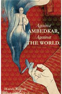 Against Ambedkar, Against the World