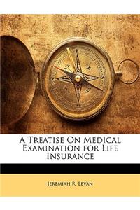 A Treatise on Medical Examination for Life Insurance