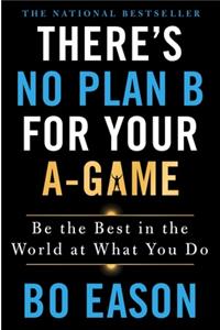 There's No Plan B for Your A-Game