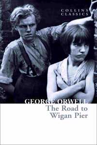 The Road to Wigan Pier: The Internationally Best Selling Author of Animal Farm and 1984 (Collins Classics)