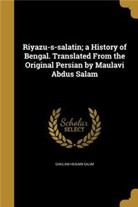 Riyazu-s-salatin; a History of Bengal. Translated From the Original Persian by Maulavi Abdus Salam