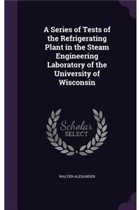 A Series of Tests of the Refrigerating Plant in the Steam Engineering Laboratory of the University of Wisconsin