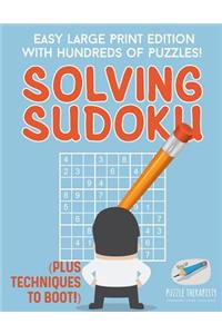 Solving Sudoku Easy Large Print Edition with Hundreds of Puzzles! (Plus Techniques to Boot!)