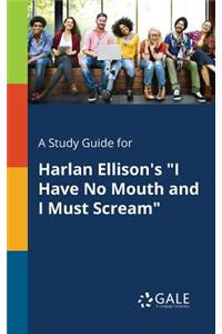 A Study Guide for Harlan Ellison's "I Have No Mouth and I Must Scream"