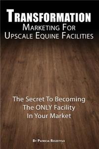 Transformation Marketing For UpscaleEquine Facilities