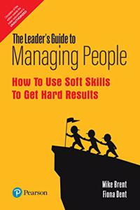 The Leader's Guide to Managing People: How to Use Soft Skills to Get Hard Results