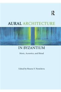 Aural Architecture in Byzantium: Music, Acoustics, and Ritual