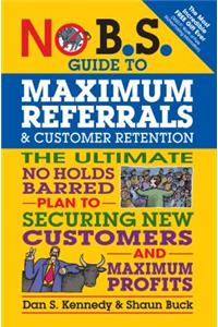 No B.S. Guide to Maximum Referrals and Customer Retention