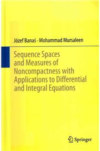 Sequence Spaces and Measures of Noncompactness with Applications to Differential and Integral Equations