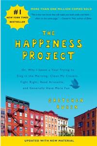 The Happiness Project: Or, Why I Spent a Year Trying to Sing in the Morning, Clean My Closets, Fight Right, Read Aristotle, and Generally Have More Fun