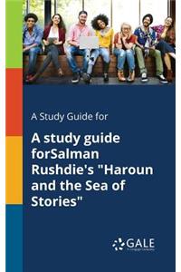 A Study Guide for A Study Guide ForSalman Rushdie's Haroun and the Sea of Stories