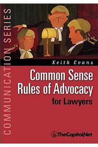 Common Sense Rules of Advocacy for Lawyers