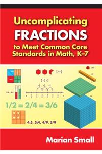 Uncomplicating Fractions to Meet Common Core Standards in Math, K-7