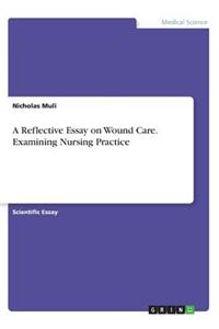 A Reflective Essay on Wound Care. Examining Nursing Practice