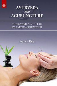 Ayurveda and Acupuncture: Theory and Practice of Ayurvedic Acupuncture