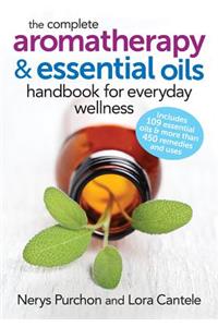 The Complete Aromatherapy and Essential Oils Handbook for Everyday Wellness