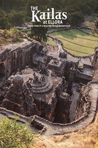 The Kailas at Ellora: A New View of a Misunderstood Masterwork