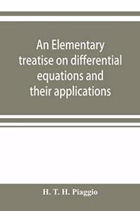 An elementary treatise on differential equations and their applications