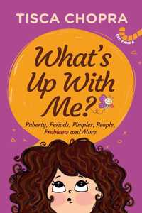 What's Up With Me?: Puberty, Periods, Pimples, People, Problems and More