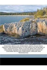 Columbia River and Tributaries Above Celilo Falls, Oregon and Washington. Letter from the Secretary of War, Transmitting, with a Letter from the Chief of Engineers, Reports of Examination and Survey of Columbia River and Tributaries, Oregon and Was