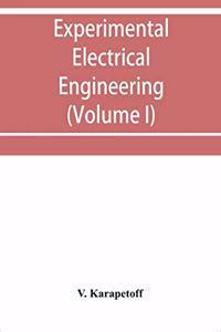 Experimental electrical engineering and manual for electrical testing for engineers and for students in engineering laboratories (Volume I)