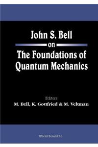 John S Bell on the Foundations of Quantum Mechanics