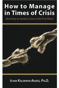 How To Manage In Times Of Crisis And How To Avoid A Crisis In The First Place