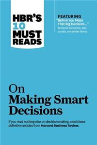 Hbr's 10 Must Reads on Making Smart Decisions (with Featured Article Before You Make That Big Decision... by Daniel Kahneman, Dan Lovallo, and Olivier Sibony)