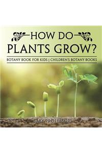 How Do Plants Grow? Botany Book for Kids Children's Botany Books