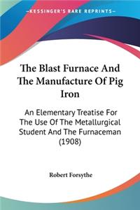 The Blast Furnace And The Manufacture Of Pig Iron