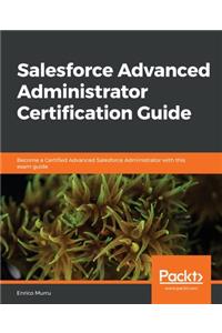 Salesforce Advanced Administrator Certification Guide