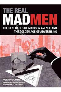 The Real Mad Men: The Renegades of Madison Avenue and the Golden Age of Advertising