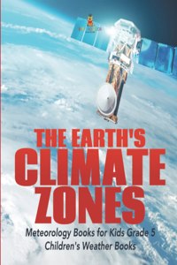 The Earth's Climate Zones Meteorology Books for Kids Grade 5 Children's Weather Books