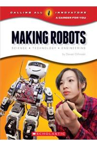 Making Robots: Science, Technology, and Engineering (Calling All Innovators: A Career for You)