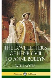 Love Letters of Henry VIII to Anne Boleyn With Notes