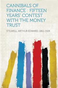 Cannibals of Finance: Fifteen Years' Contest with the Money Trust