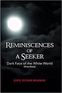 Reminiscences Of A Seeker: Dark Face Of The White World (True Story)