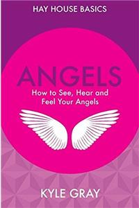 Angels: How to See, Hear and Feel Your Angels