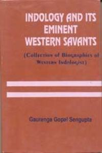 Indology and Its Eminent Western Savants Collection of Biographies of Western Indologists